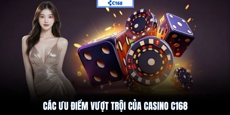 Các ưu điểm vượt trội của casino C168