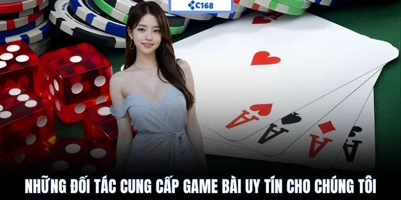 Các nhà cung cấp game bài uy tín có mặt tại C168